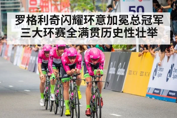罗格利奇闪耀环意加冕总冠军 三大环赛全满贯历史性壮举