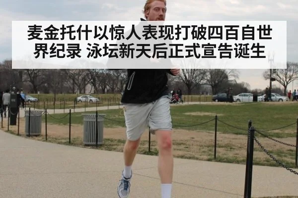 麦金托什以惊人表现打破四百自世界纪录 泳坛新天后正式宣告诞生
